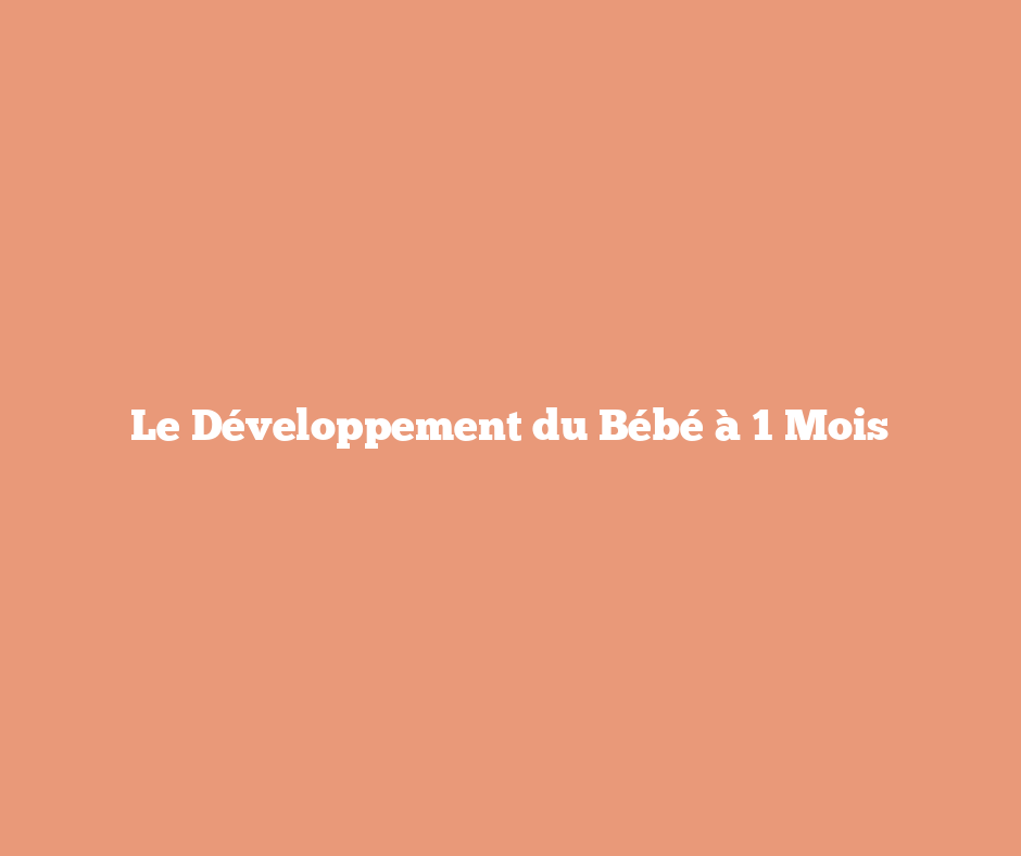 Le Développement du Bébé à 1 Mois