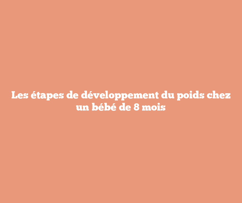 Les étapes de développement du poids chez un bébé de 8 mois
