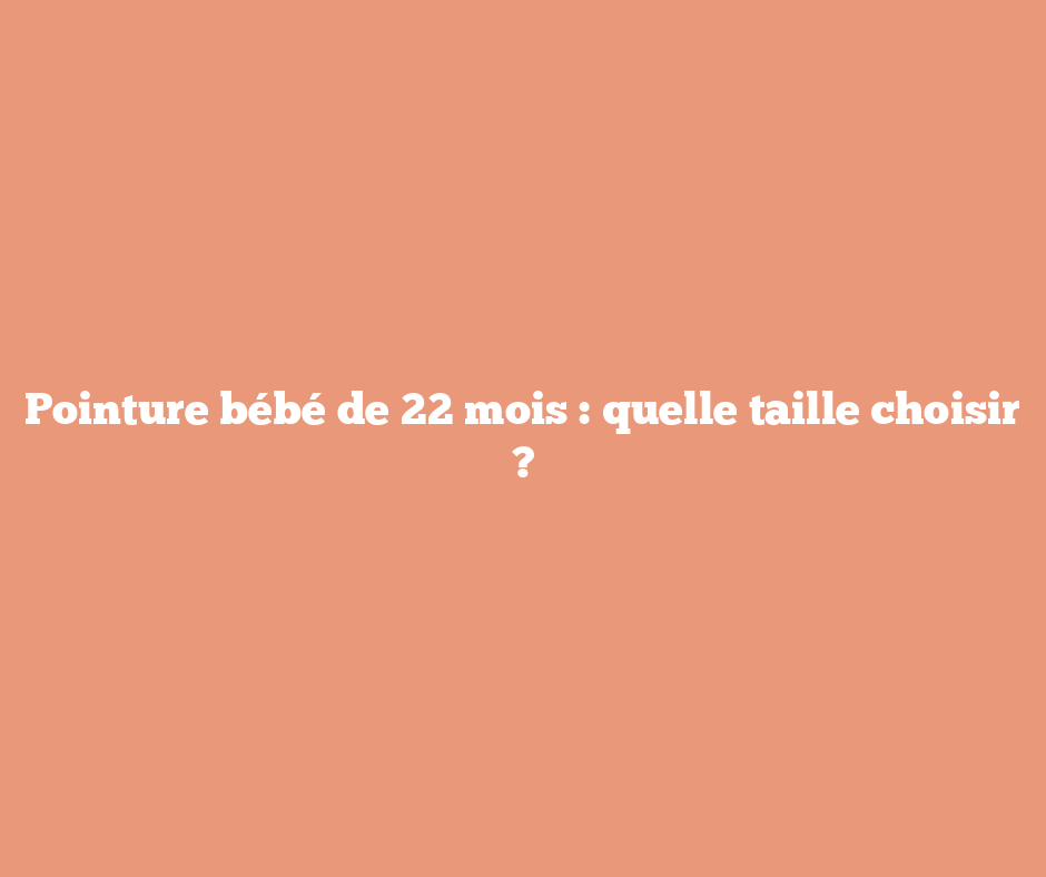 Pointure bébé de 22 mois : quelle taille choisir ?