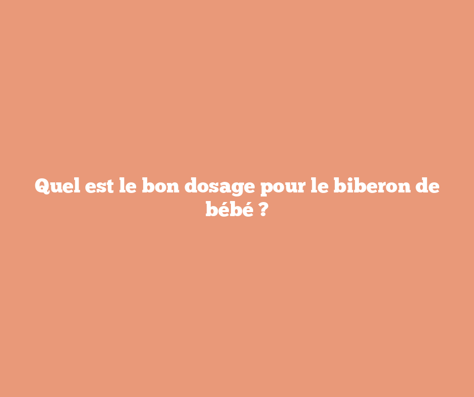 Quel est le bon dosage pour le biberon de bébé ?