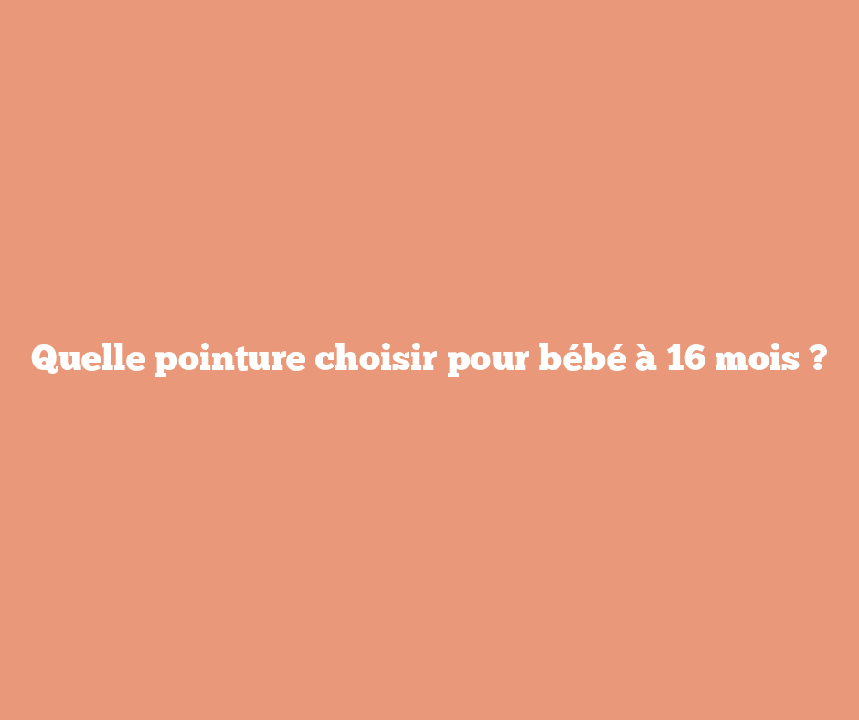 Quelle pointure choisir pour bébé à 16 mois ?