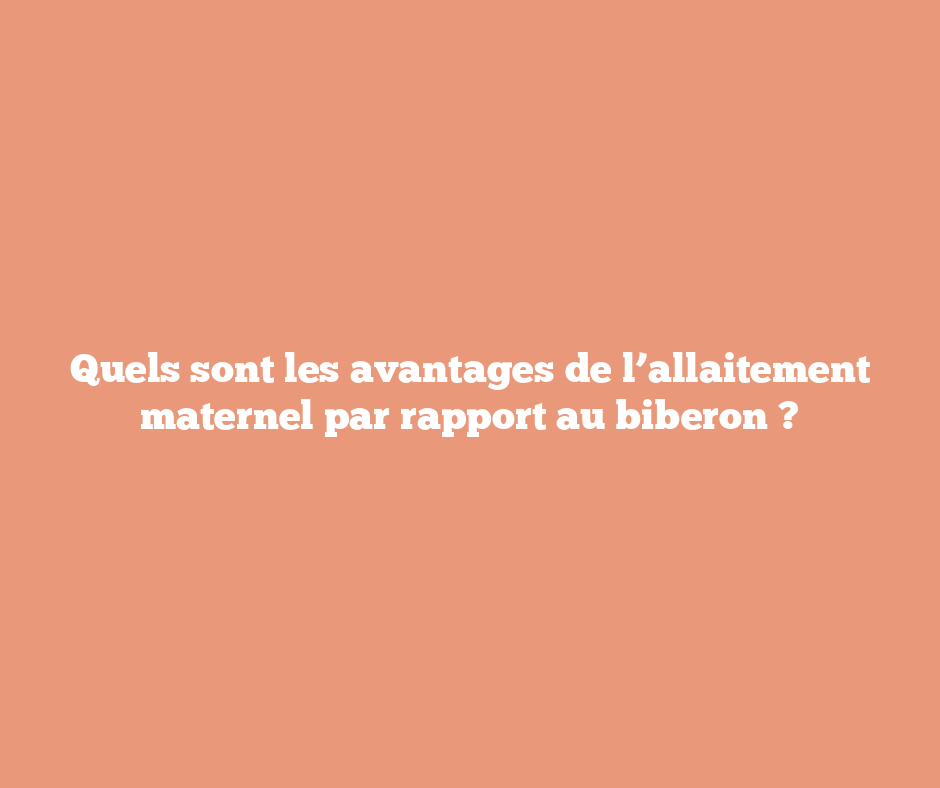 Quels sont les avantages de l’allaitement maternel par rapport au biberon ?